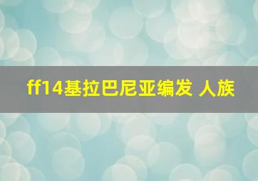 ff14基拉巴尼亚编发 人族